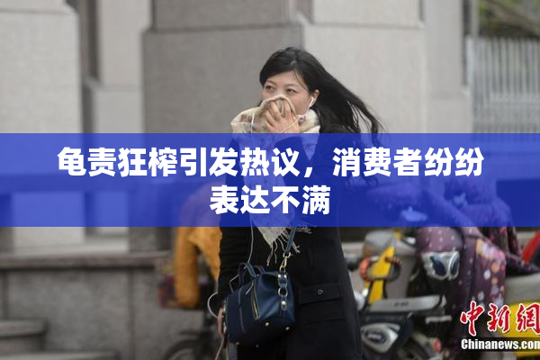 龟责狂榨引发热议，消费者纷纷表达不满