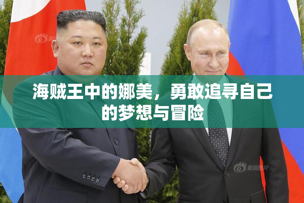 海贼王中的娜美，勇敢追寻自己的梦想与冒险