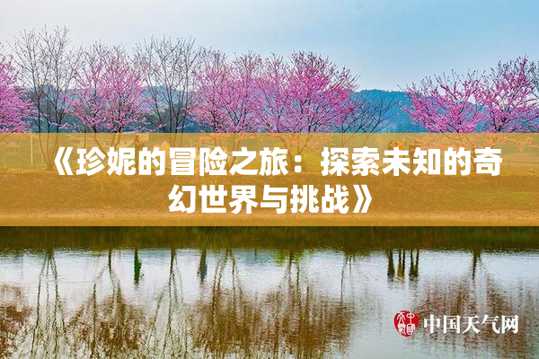 《珍妮的冒险之旅：探索未知的奇幻世界与挑战》