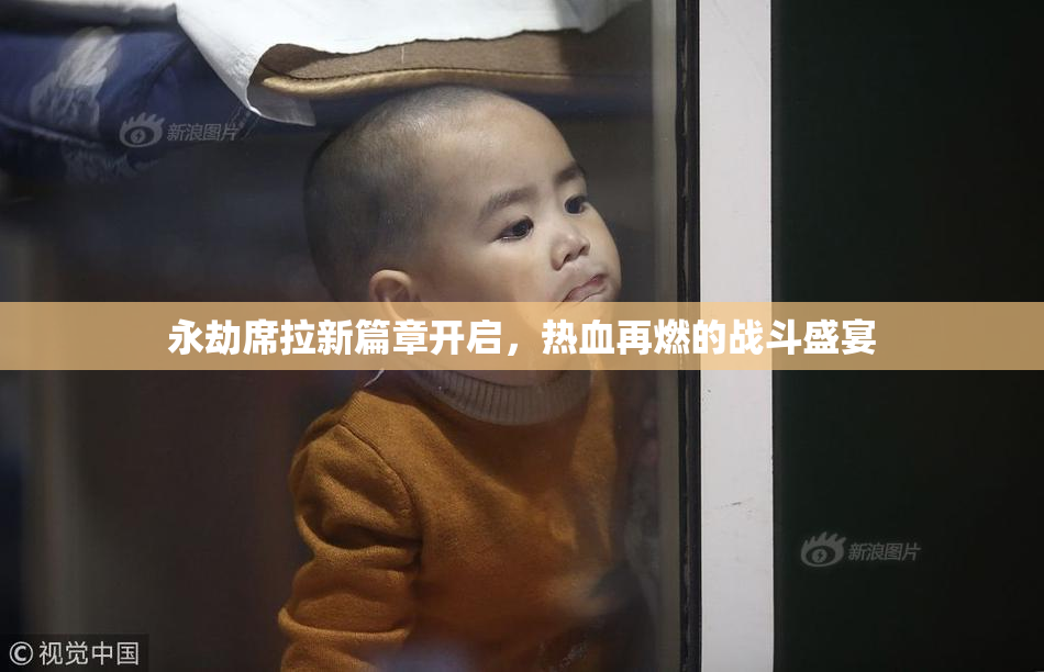 永劫席拉新篇章开启，热血再燃的战斗盛宴