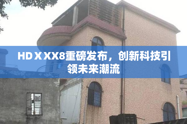 HDⅩXX8重磅发布，创新科技引领未来潮流