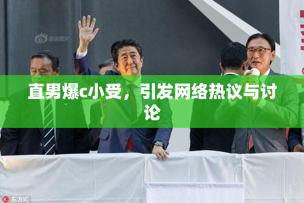 直男爆c小受，引发网络热议与讨论