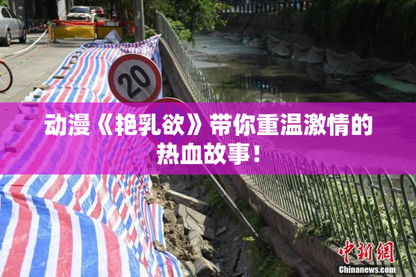 动漫《艳乳欲》带你重温激情的热血故事！