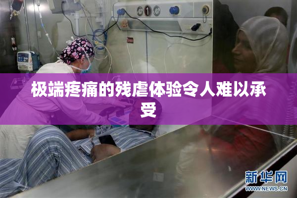 极端疼痛的残虐体验令人难以承受