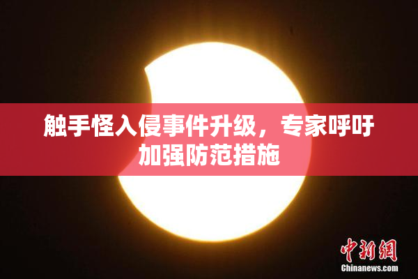触手怪入侵事件升级，专家呼吁加强防范措施