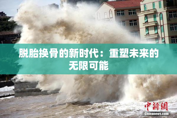 脱胎换骨的新时代：重塑未来的无限可能