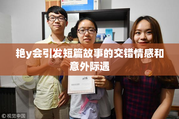 艳y会引发短篇故事的交错情感和意外际遇