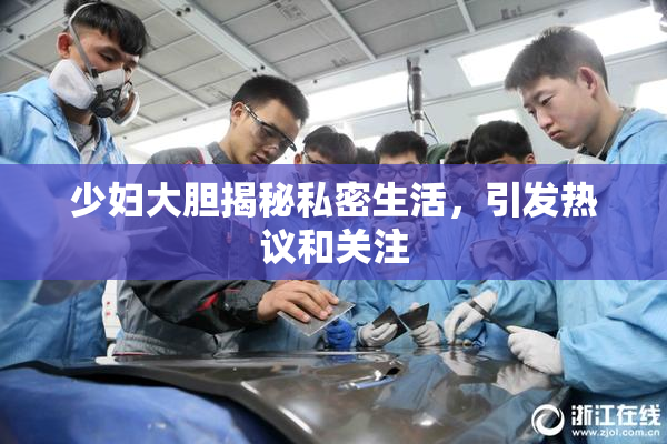少妇大胆揭秘私密生活，引发热议和关注