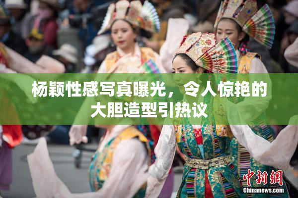 杨颖性感写真曝光，令人惊艳的大胆造型引热议