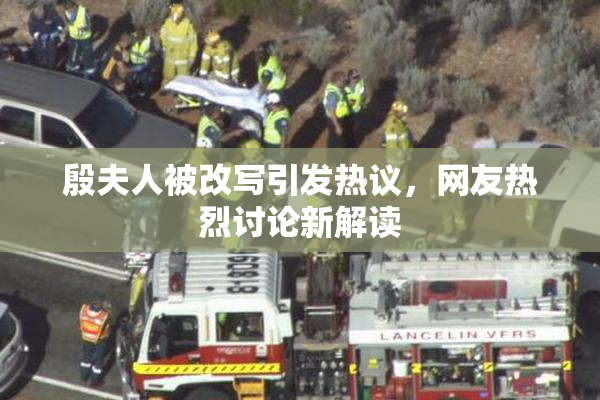 殷夫人被改写引发热议，网友热烈讨论新解读