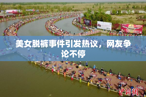 美女脱裤事件引发热议，网友争论不停