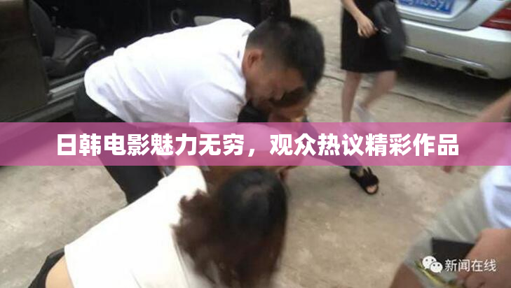 日韩电影魅力无穷，观众热议精彩作品