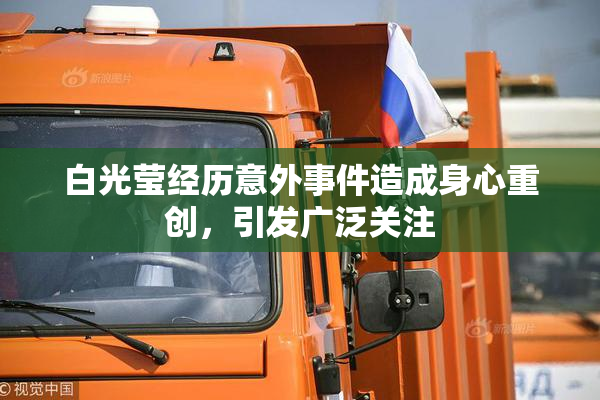 白光莹经历意外事件造成身心重创，引发广泛关注