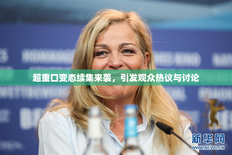 超重口变态续集来袭，引发观众热议与讨论