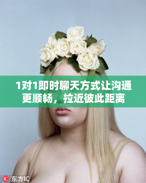 1对1即时聊天方式让沟通更顺畅，拉近彼此距离