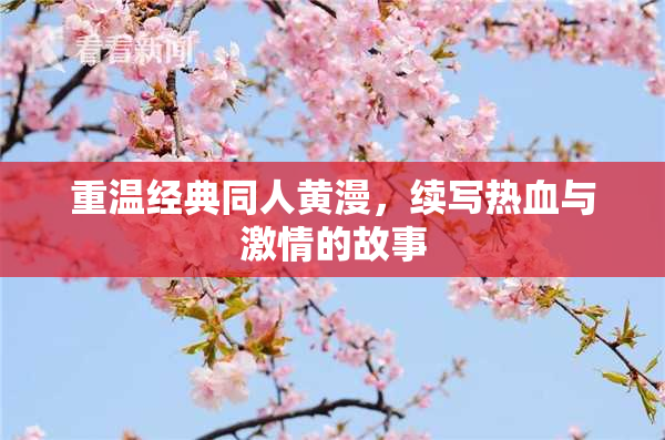 重温经典同人黄漫，续写热血与激情的故事