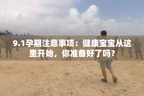 9.1孕期注意事项：健康宝宝从这里开始，你准备好了吗？