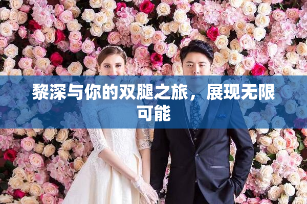 黎深与你的双腿之旅，展现无限可能