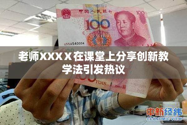 老师XXXⅩ在课堂上分享创新教学法引发热议