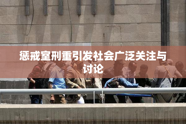 惩戒室刑重引发社会广泛关注与讨论