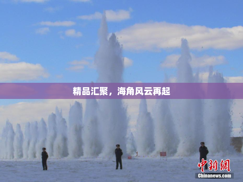 精品汇聚，海角风云再起