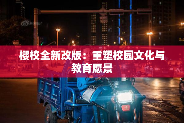 樱校全新改版：重塑校园文化与教育愿景