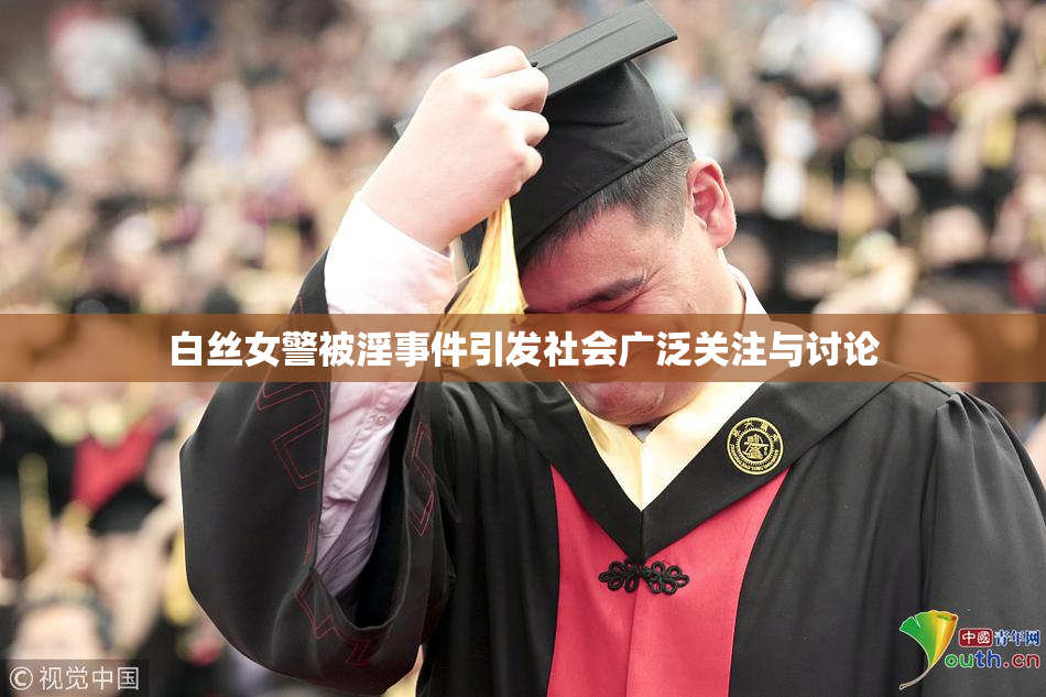 白丝女警被淫事件引发社会广泛关注与讨论