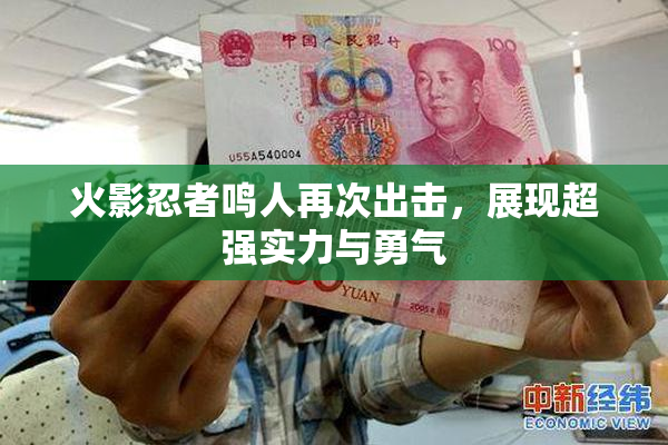 火影忍者鸣人再次出击，展现超强实力与勇气