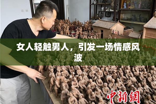 女人轻触男人，引发一场情感风波