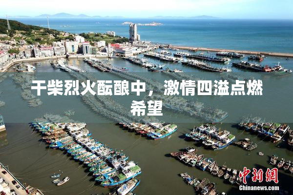 干柴烈火酝酿中，激情四溢点燃希望