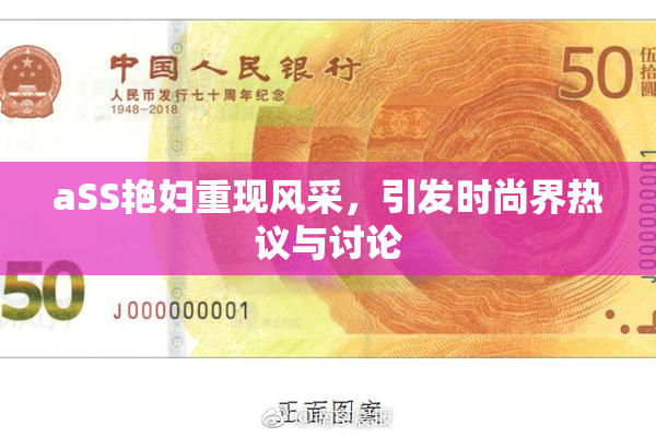 aSS艳妇重现风采，引发时尚界热议与讨论