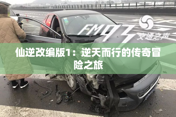 仙逆改编版1：逆天而行的传奇冒险之旅