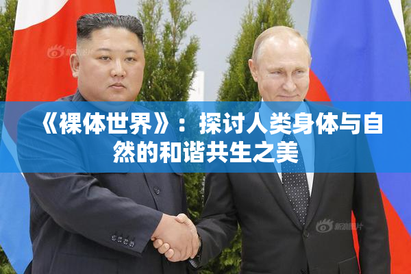 《裸体世界》：探讨人类身体与自然的和谐共生之美