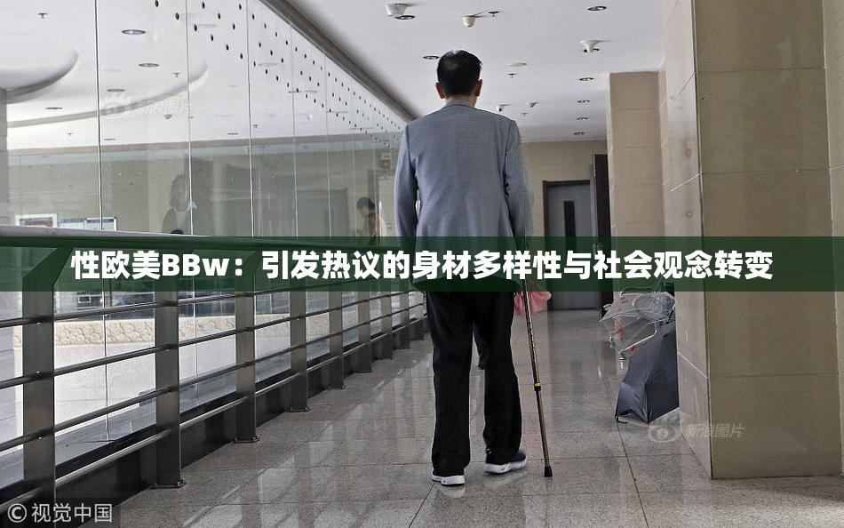 性欧美BBw：引发热议的身材多样性与社会观念转变