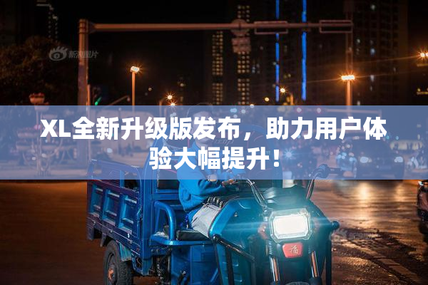 XL全新升级版发布，助力用户体验大幅提升！