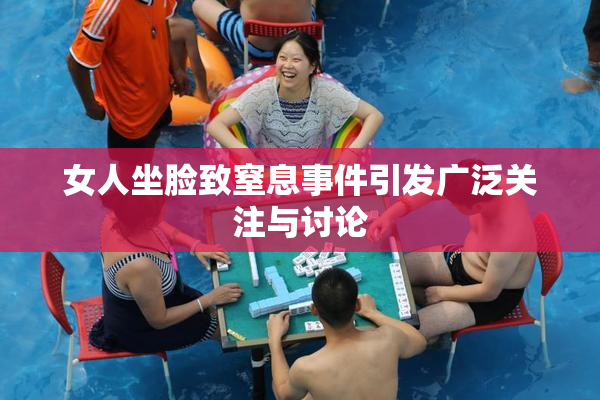 女人坐脸致窒息事件引发广泛关注与讨论