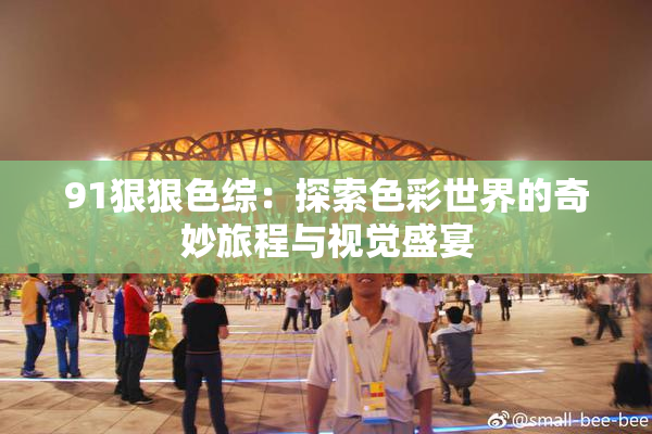 91狠狠色综：探索色彩世界的奇妙旅程与视觉盛宴