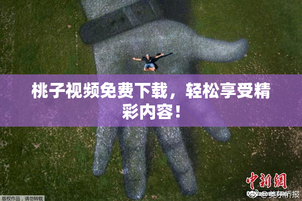 桃子视频免费下载，轻松享受精彩内容！