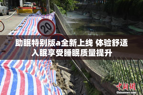 助眠特别版a全新上线 体验舒适入眠享受睡眠质量提升
