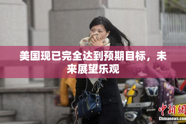 美国现已完全达到预期目标，未来展望乐观