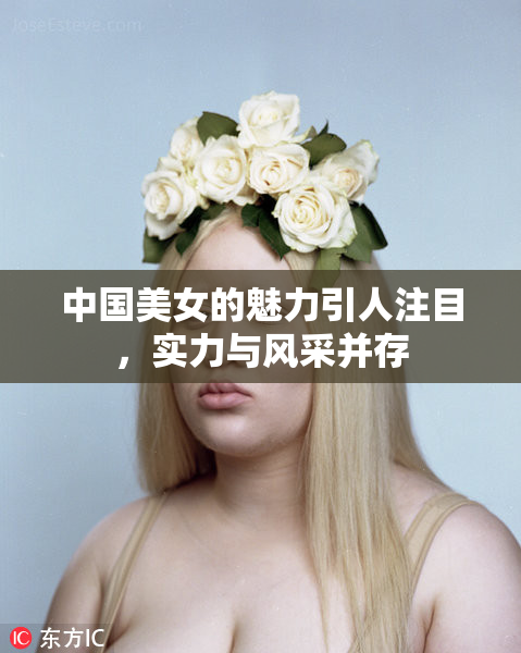 中国美女的魅力引人注目，实力与风采并存