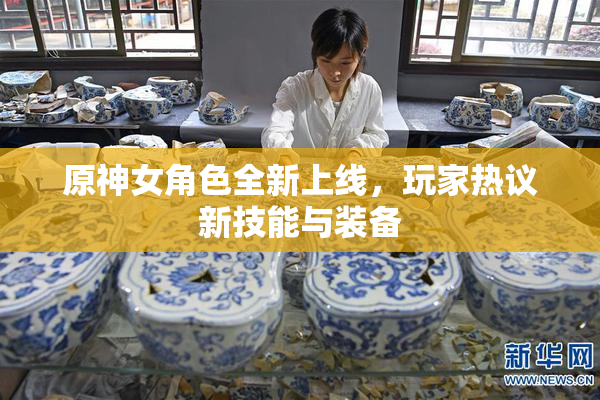 原神女角色全新上线，玩家热议新技能与装备
