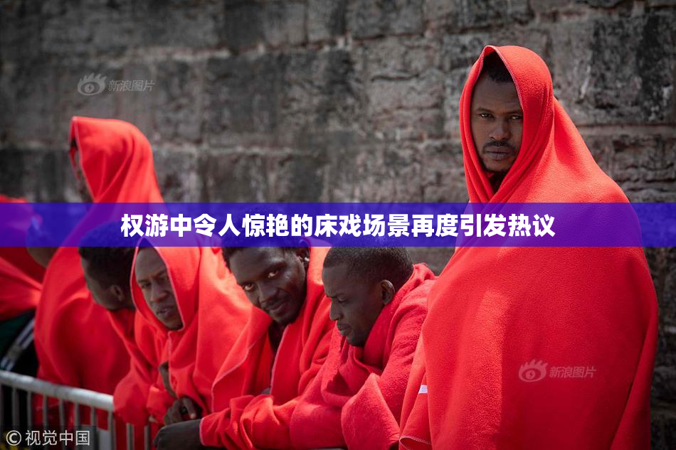 权游中令人惊艳的床戏场景再度引发热议