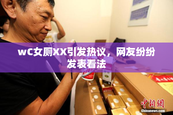 wC女厕XX引发热议，网友纷纷发表看法