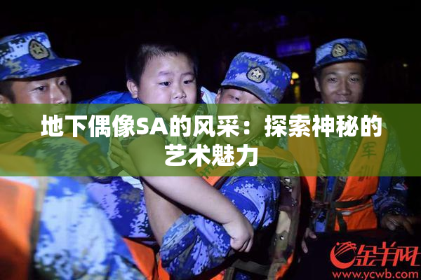 地下偶像SA的风采：探索神秘的艺术魅力