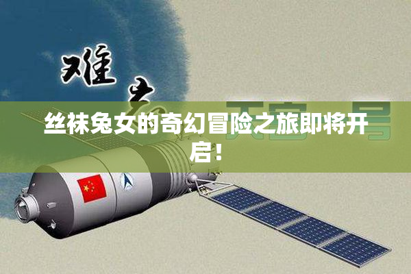丝袜兔女的奇幻冒险之旅即将开启！