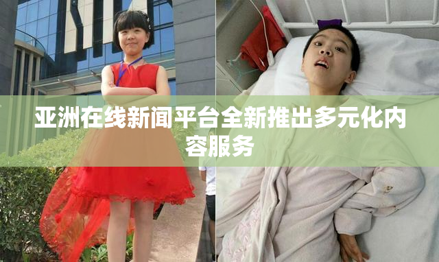 亚洲在线新闻平台全新推出多元化内容服务