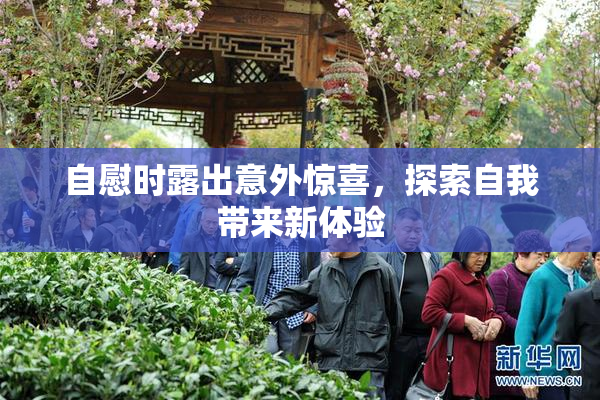 自慰时露出意外惊喜，探索自我带来新体验