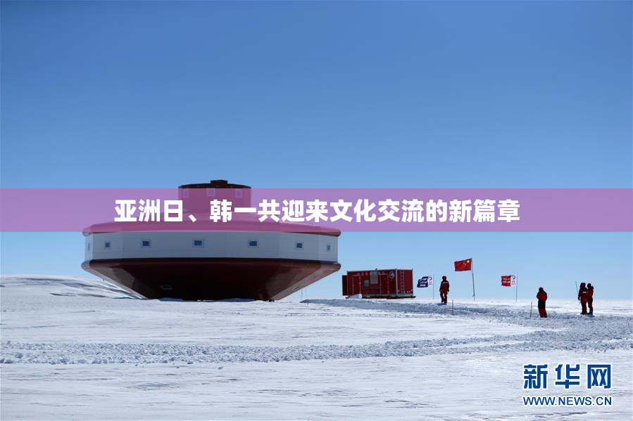 亚洲日、韩一共迎来文化交流的新篇章