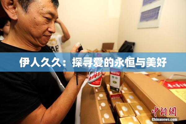 伊人久久：探寻爱的永恒与美好